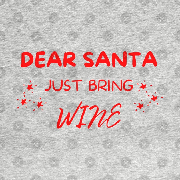 Dear Santa Just Bring Wine! Christmas Drinking Holiday. by That Cheeky Tee